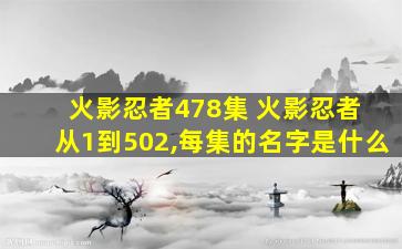 火影忍者478集 火影忍者 从1到502,每集的名字是什么